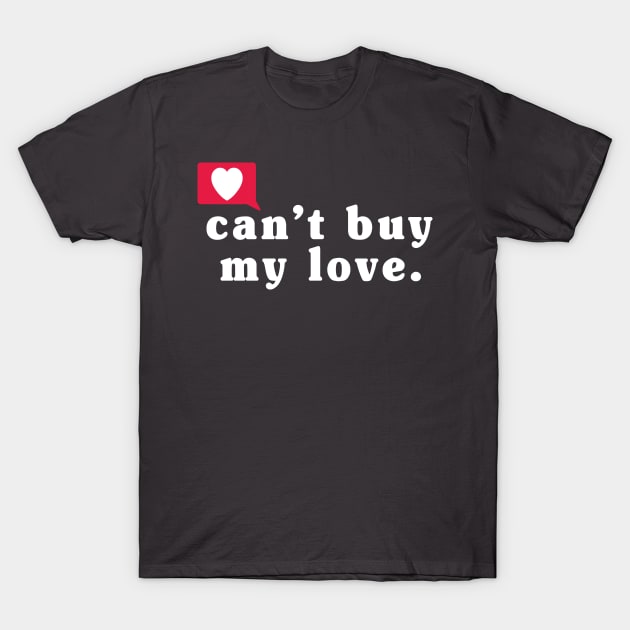 Can't Buy My Love T-Shirt by TomCage